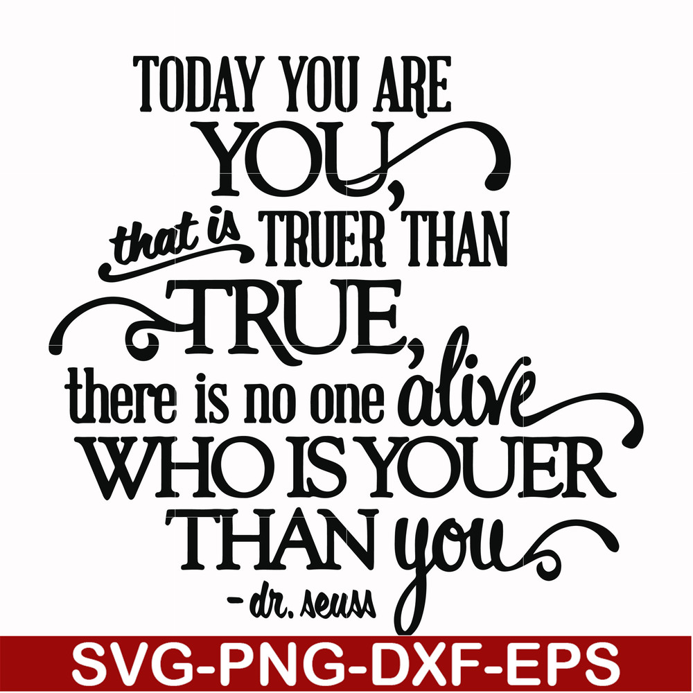 DR00040-Today you are you that is truer than true there is no one alive who is youer than you svg, png, dxf, eps file DR00040.jpg