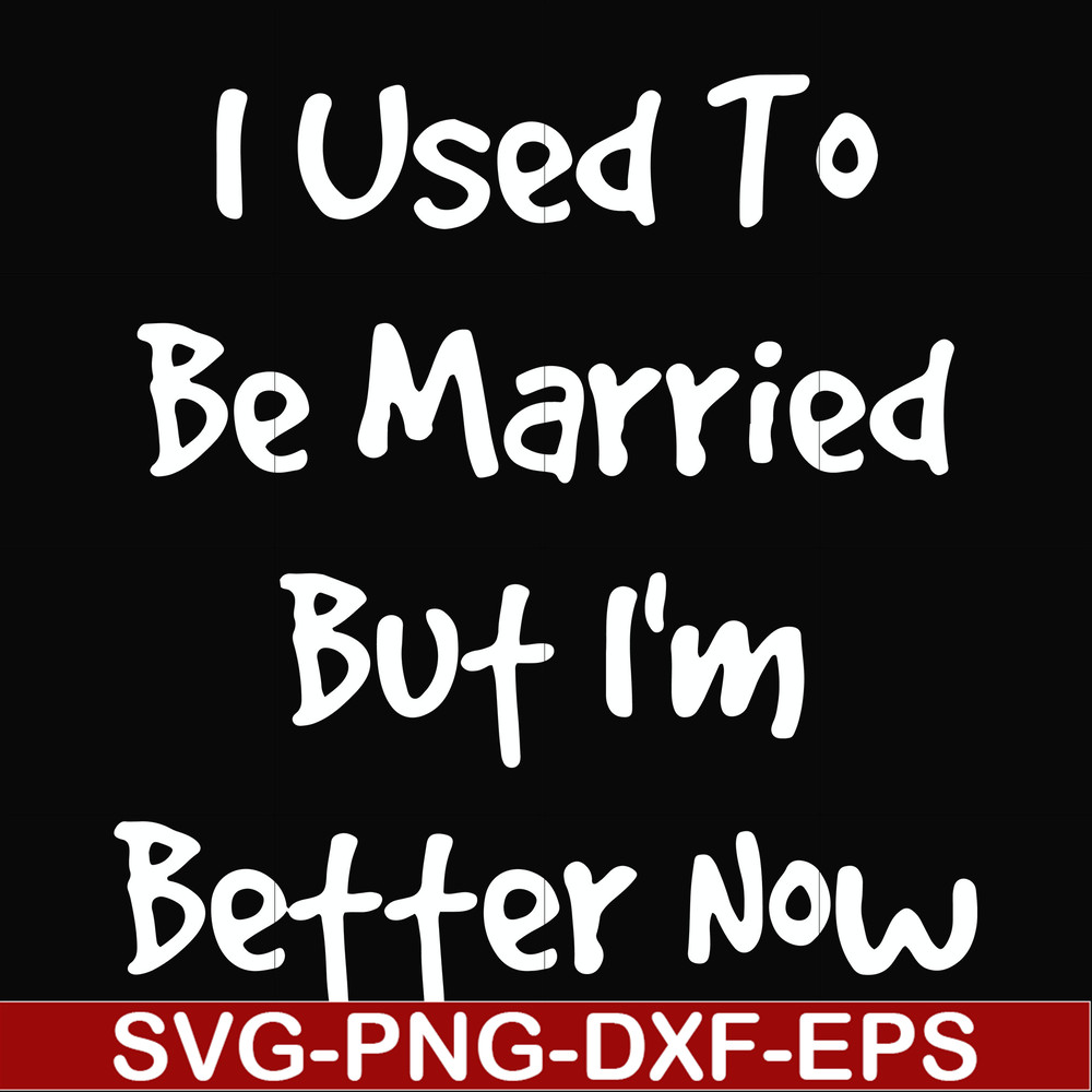 FN000100-I used to be married but I'm better now svg, png, dxf, eps file FN000100.jpg