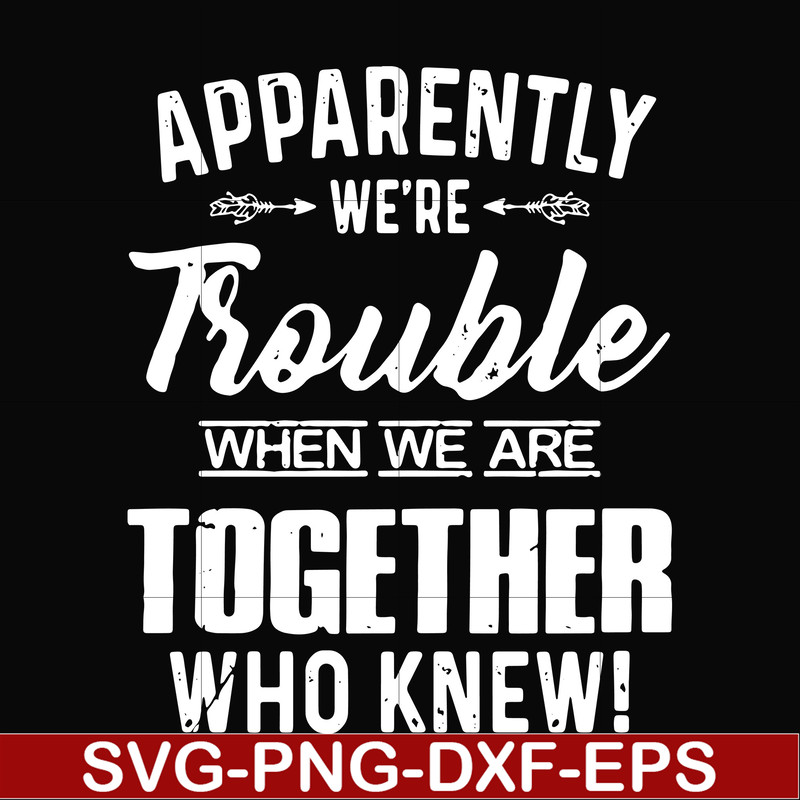 FN000110-Apparently we're trouble when we are together who knew svg, png, dxf, eps file FN000110.jpg