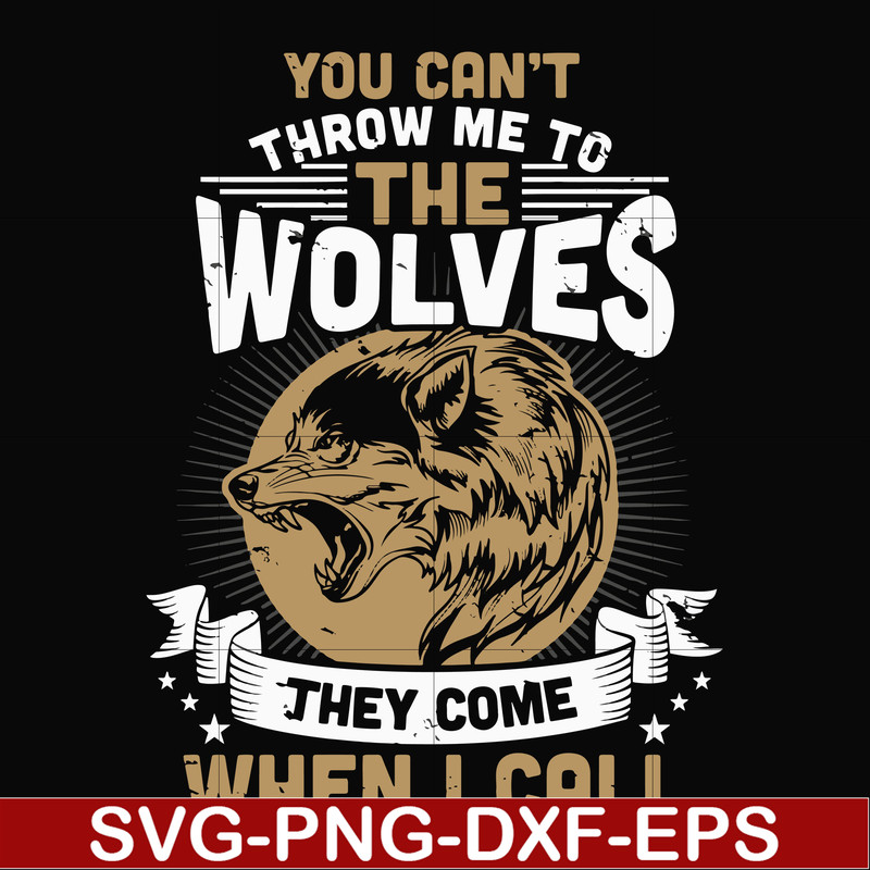 FN000131-You can't throw me to the wolves they come when I call svg, png, dxf, eps file FN000131.jpg