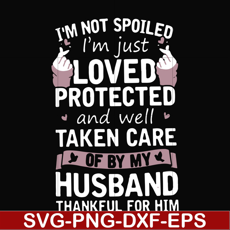 FN000134-I'm not spoiled I'm just loved protected and well taken care of by my husband thankful for him svg, png, dxf, eps file FN000134.jpg