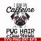 FN000236-I run on Caffeine pug hair cuss words svg, png, dxf, eps file FN000236.jpg