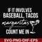 FN000257-If it involves baseball tacos margaritas count me in svg, png, dxf, eps file FN000257.jpg