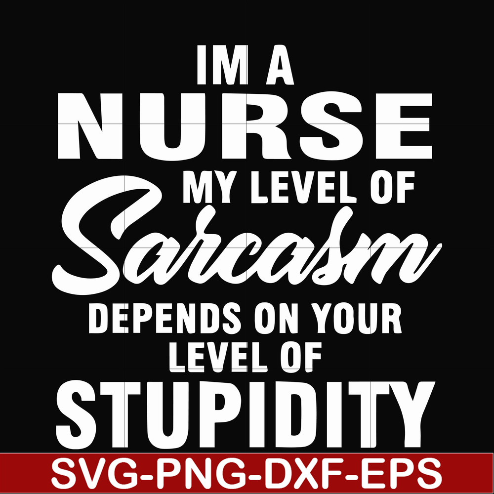 FN000272-Im a nurse my level of sarcasm depends on your level of stupidity svg, png, dxf, eps file FN000272.jpg