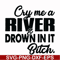 FN000286-Cry me a river drown in it bitch svg, png, dxf, eps file FN000286.jpg
