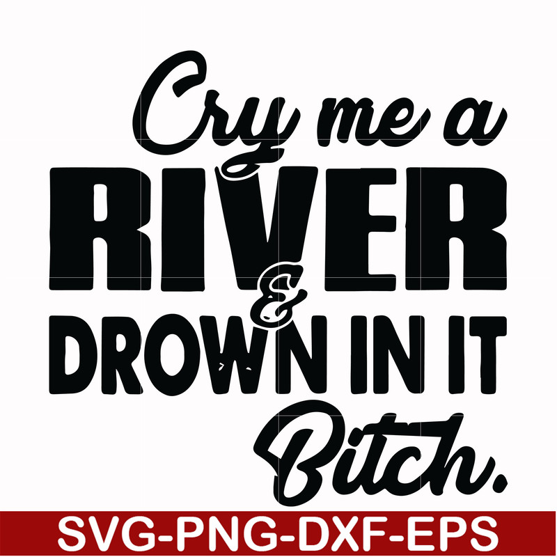 FN000286-Cry me a river drown in it bitch svg, png, dxf, eps file FN000286.jpg
