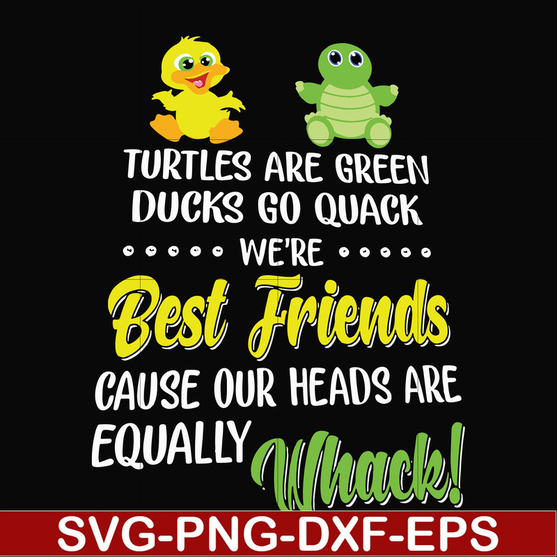 FN00034-Turtles are green ducks go quack we're best friends cause our heads are equally whack svg, png, dxf, eps file FN00034.jpg