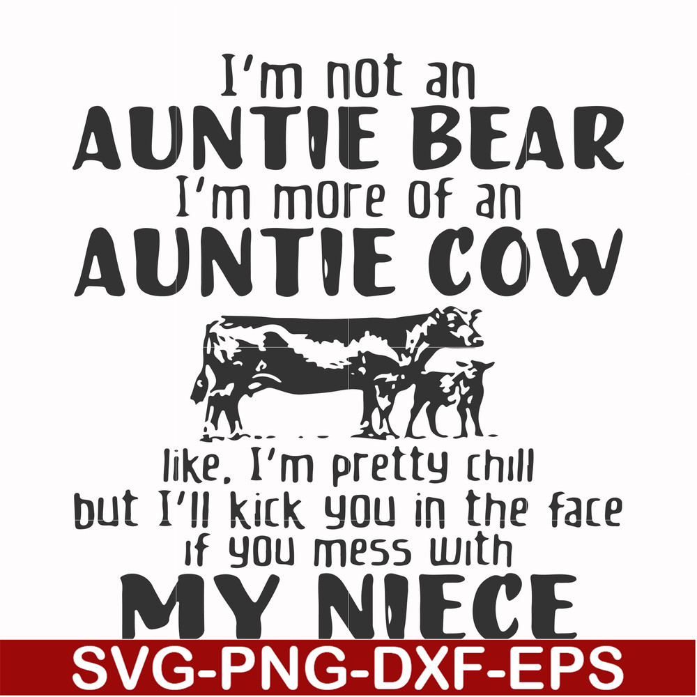 FN000360-I'm not an auntie bear I'm more of an auntie cow like I'm pretty chill but I'll kick you in the face if you mess with my niece svg, png, dxf, eps file