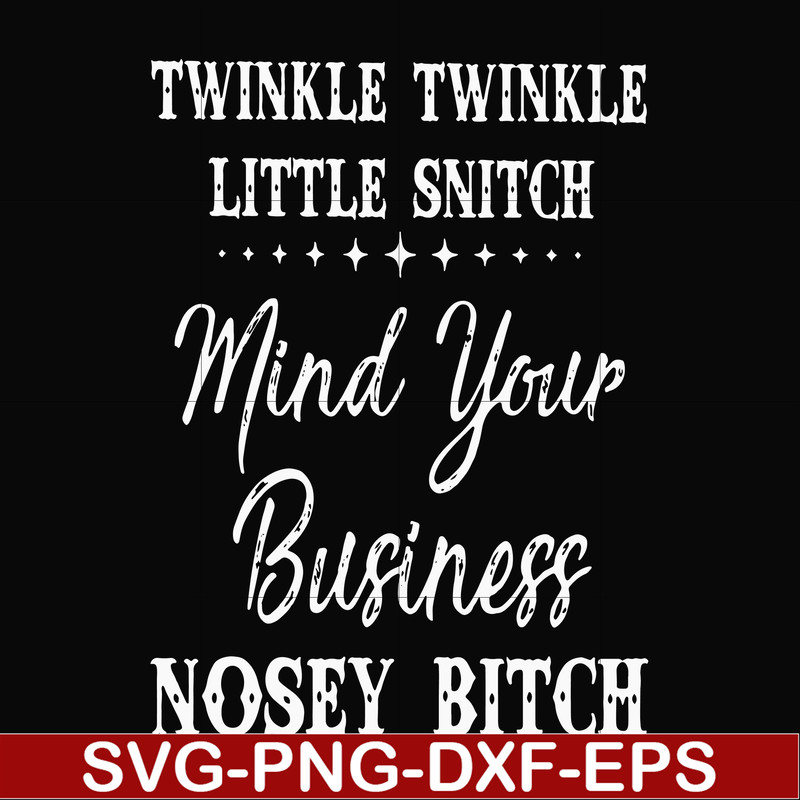 FN000414-Twinkle twinkle little snitch mind your business nosey bitch svg, png, dxf, eps file FN000414.jpg