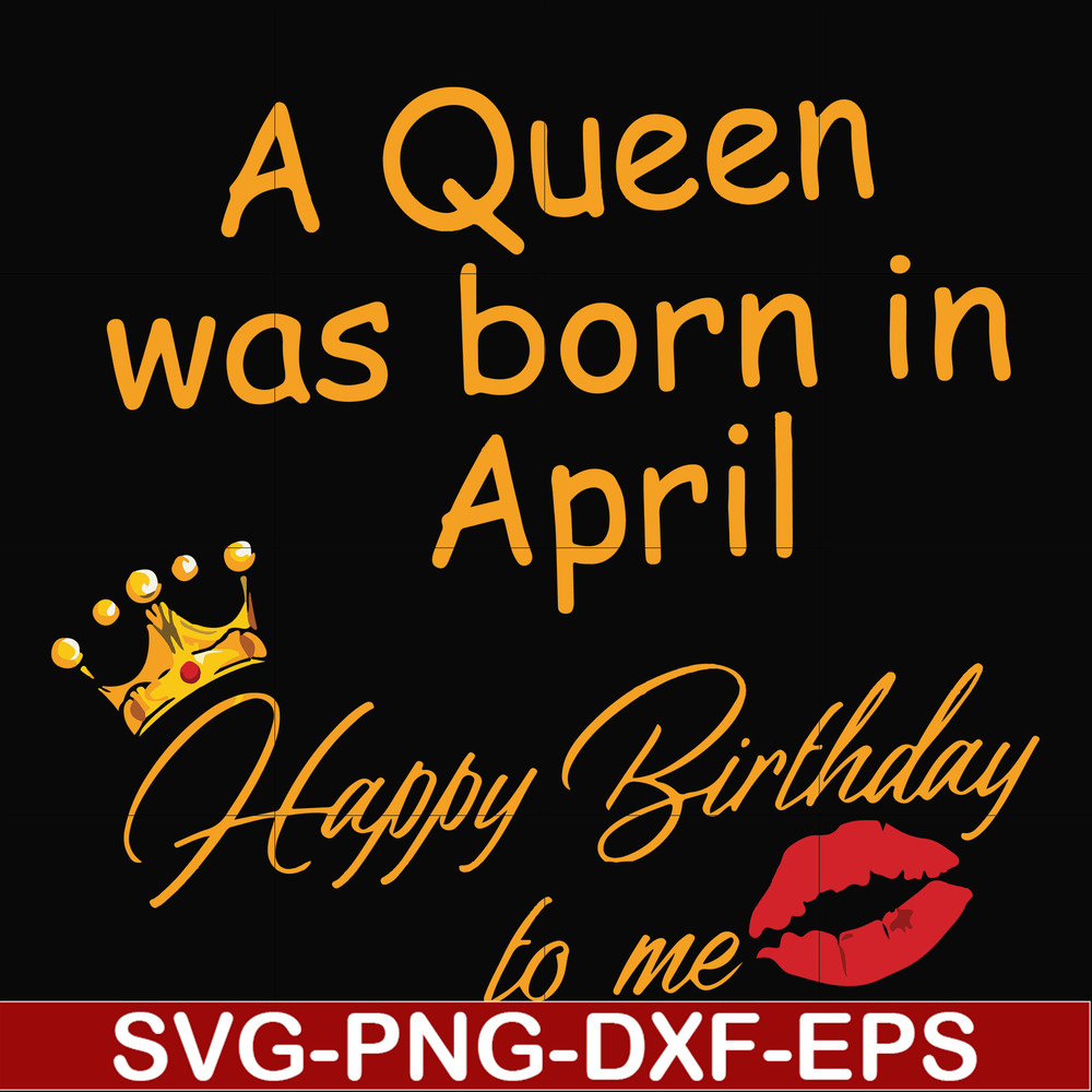 FN00042-A Queen was born in April Happy Birthday to me svg, png, dxf, eps file FN00042.jpg