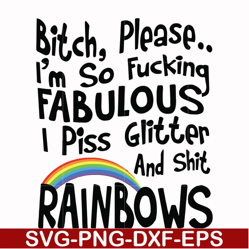 FN000431-Bitch please I'm so fucking fabulous I piss glitter and shit rainbows svg, png, dxf, eps file FN000431.jpg