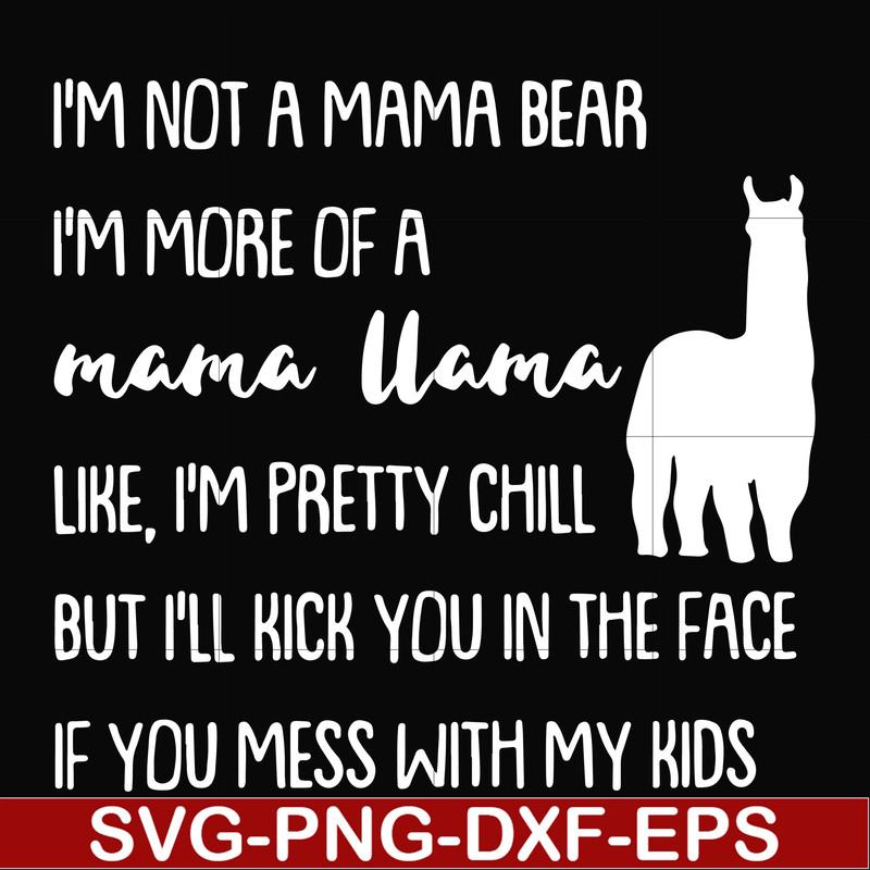 FN000442-I'm not a mama bear I'm more of a grandma llama like I'm pretty chill but I'll kick you in the face if you mess with my kids svg, png, dxf, eps file FN