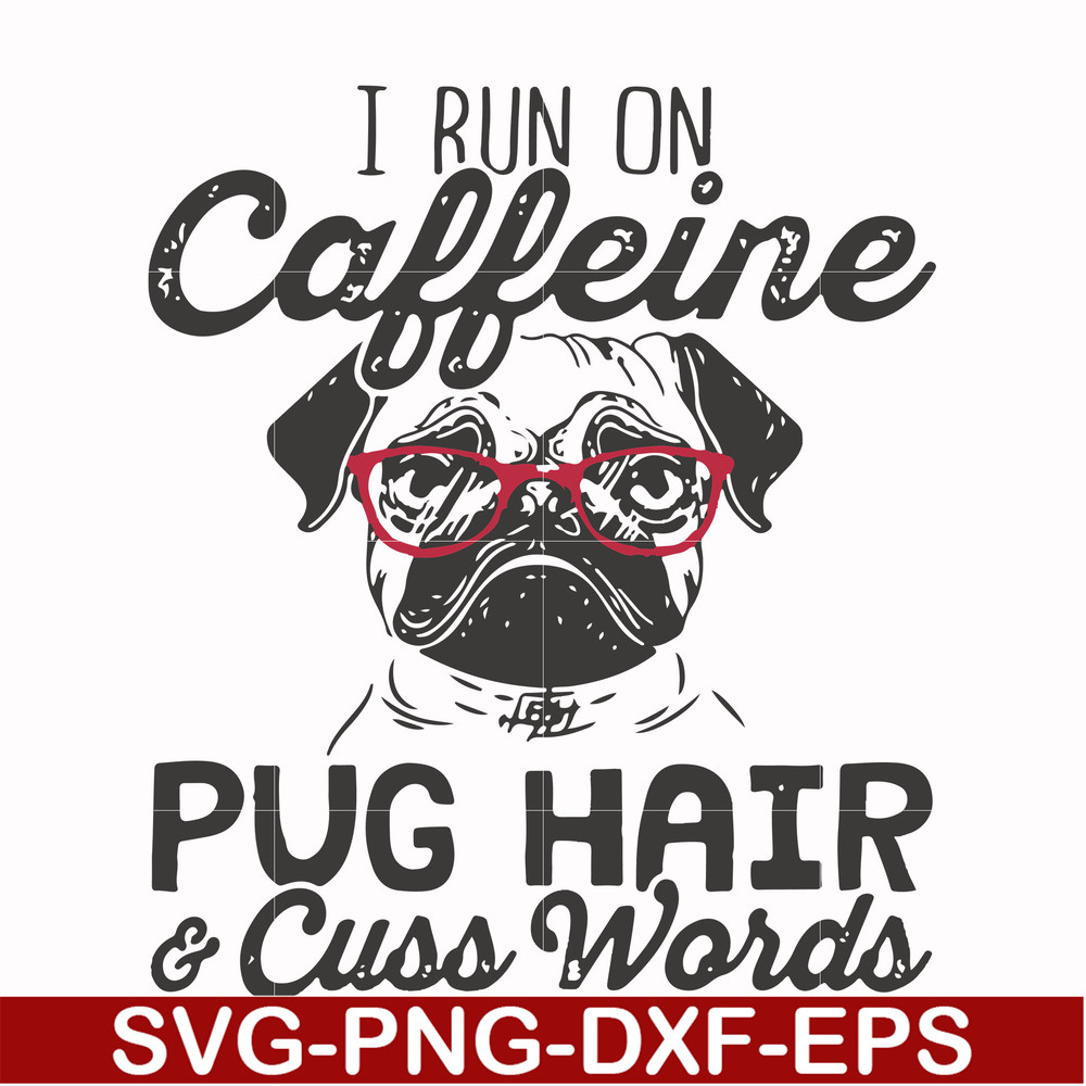 FN000472-I run on caffeine pug hair cuss words svg, png, dxf, eps file FN000472.jpg