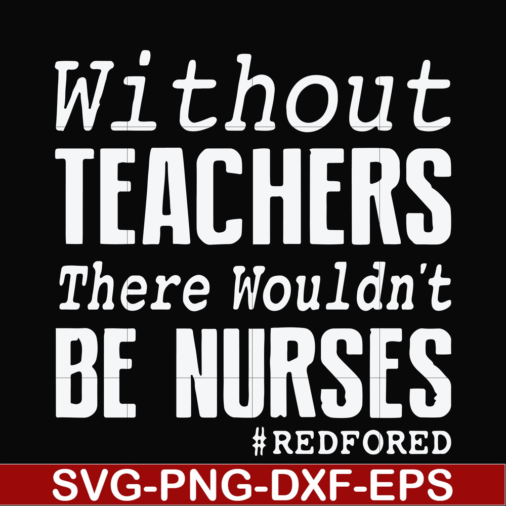 FN000530-Without teachers we wouldn't be nurses #redfored svg, png, dxf, eps file FN000530.jpg