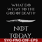 FN000658-What did we say to the God of death not today svg, png, dxf, eps file FN000658.jpg