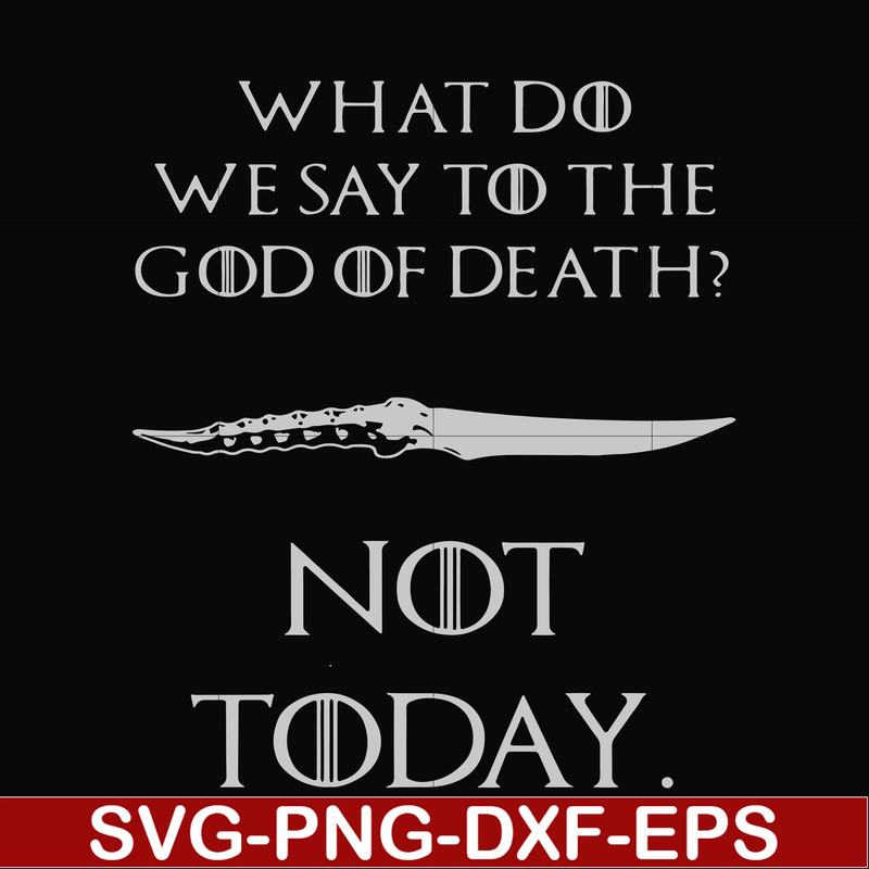 FN000658-What did we say to the God of death not today svg, png, dxf, eps file FN000658.jpg