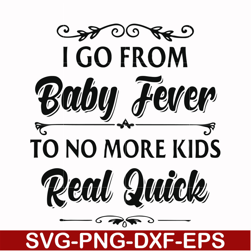 FN000669-I go from baby fever to no more kids real quick svg, png, dxf, eps file FN000669.jpg