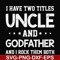 FN000684-I have two titles uncle and godfather and I rock them both svg, png, dxf, eps file FN000684.jpg