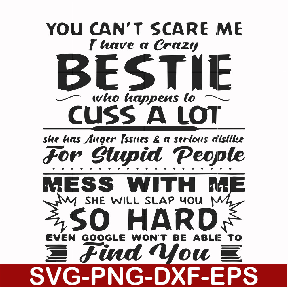 FN000685-You can't scare me I have a crazy bestie who happens to cuss a lot she has anger issues and a serious dislike for stupid people mess with me she will s
