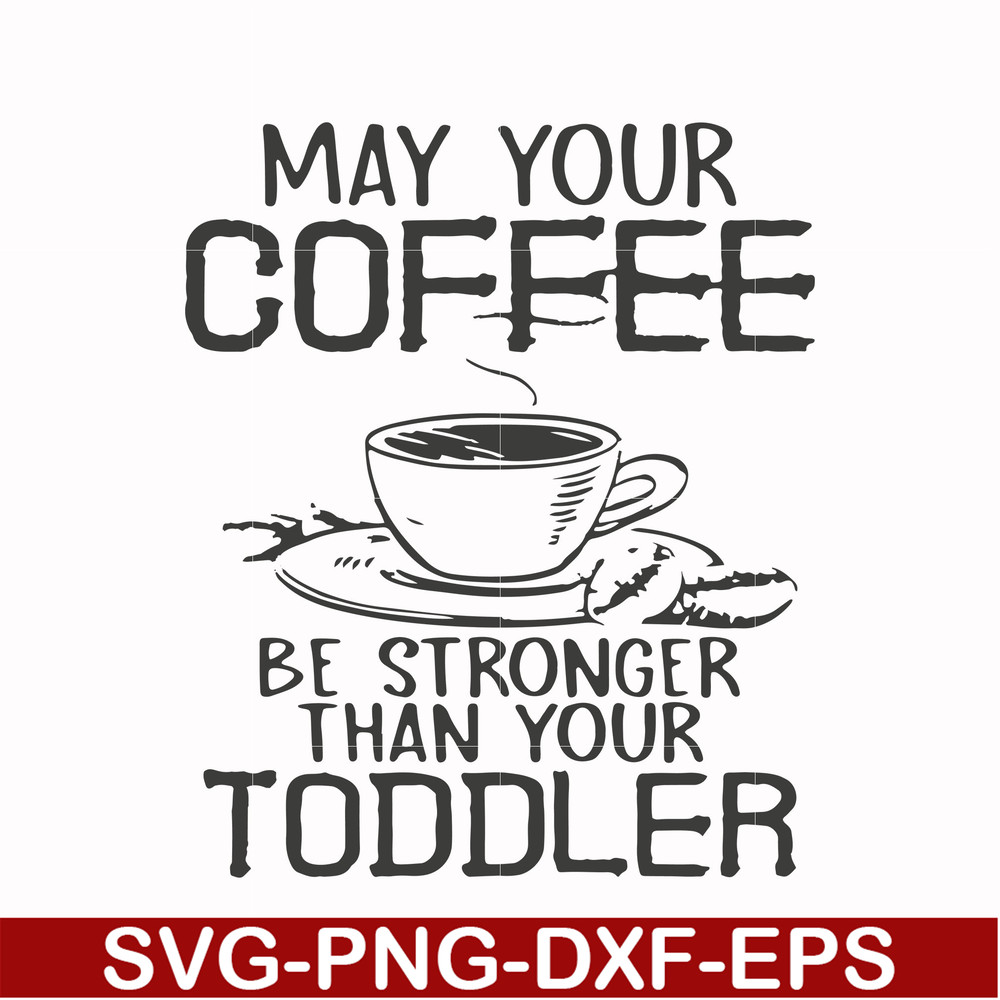FN000686-May your coffee be stronger than your toddler svg, png, dxf, eps file FN000686.jpg