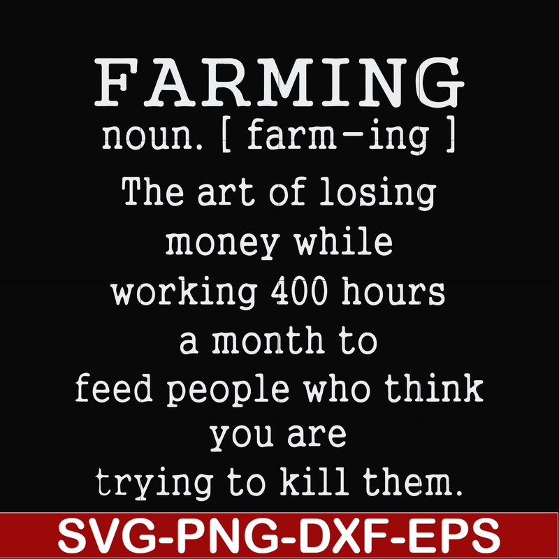 FN000688-Farming the art of losing money while working 400 hours a month to feed people who think you are trying to kill them svg, png, dxf, eps file FN000688.j