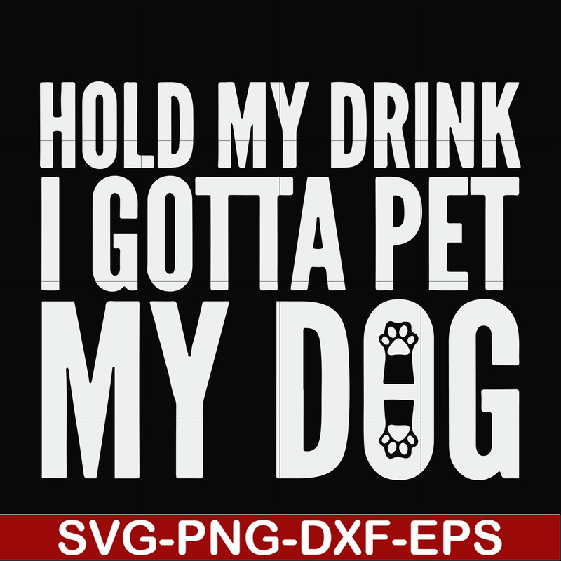 FN000690-Hold my drink I gotta pet my dog svg, png, dxf, eps file FN000690.jpg