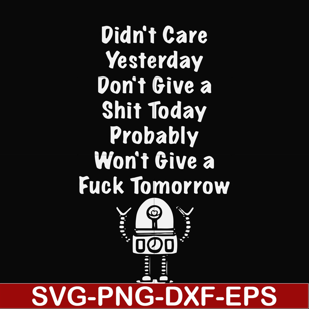 FN000753-Didn't care yesterday didn't give a shit today probably won't give a fuck tommorrow svg, png, dxf, eps file FN000753.jpg