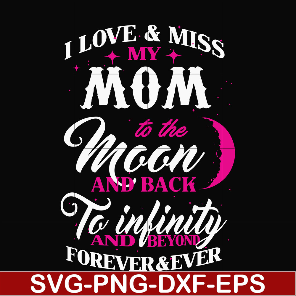 FN000756-I love & miss my mom to the moon and back to infinity and beyond forever&ever svg, png, dxf, eps file FN000756.jpg