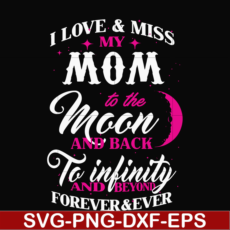 FN000756-I love & miss my mom to the moon and back to infinity and beyond forever&ever svg, png, dxf, eps file FN000756.jpg