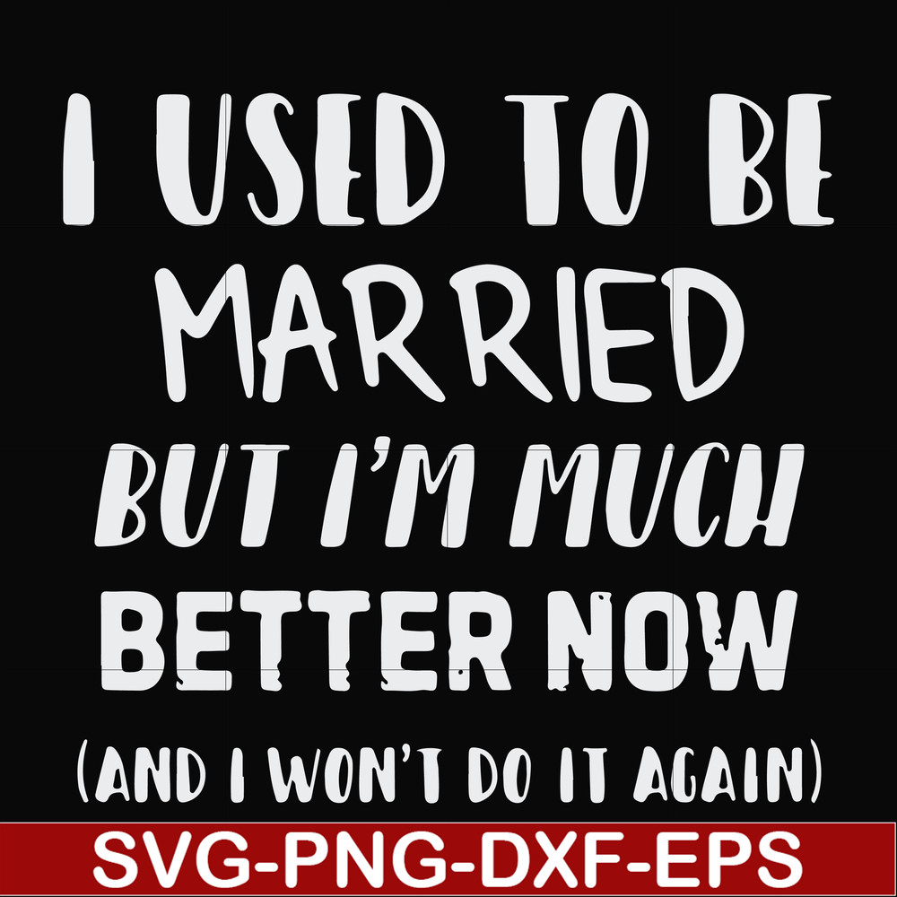 FN000762-I used to be married but I'm much better now and I won't do it again svg, png, dxf, eps file FN000762.jpg