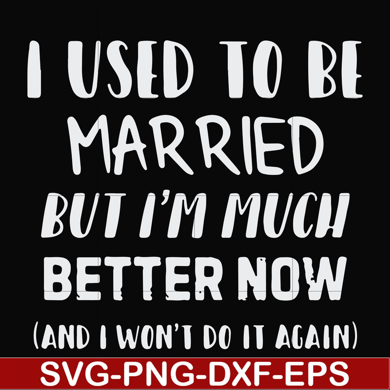FN000762-I used to be married but I'm much better now and I won't do it again svg, png, dxf, eps file FN000762.jpg
