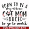 FN00087-Born to be a stay at home cat mom forced to go to work svg, png, dxf, eps file FN00087.jpg
