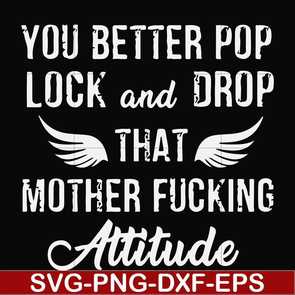 FN000888-You better pop lock and drop that mother fucking attitude svg, png, dxf, eps file FN000888.jpg