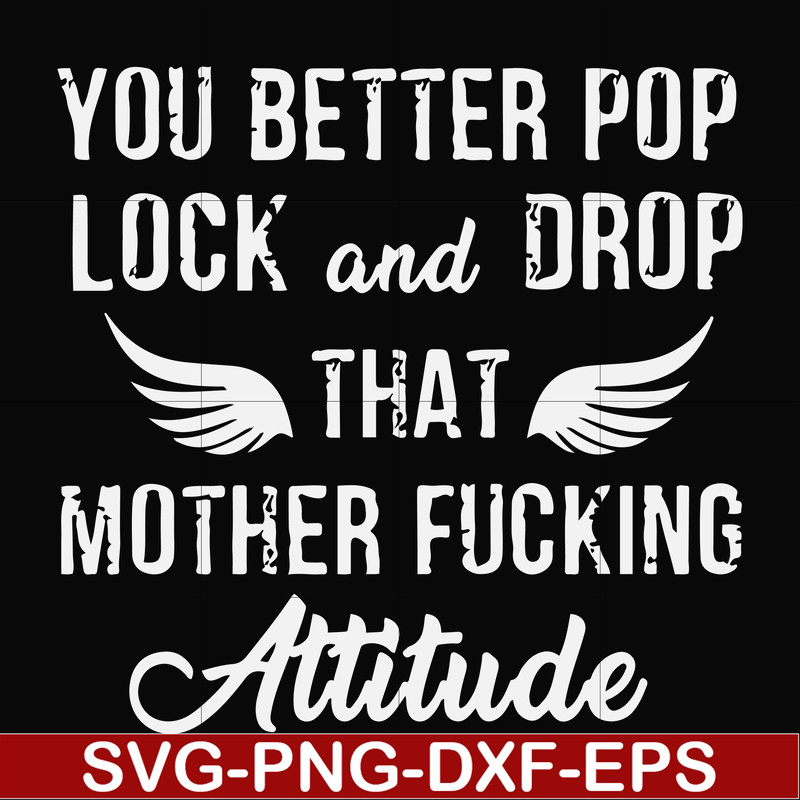 FN000888-You better pop lock and drop that mother fucking attitude svg, png, dxf, eps file FN000888.jpg