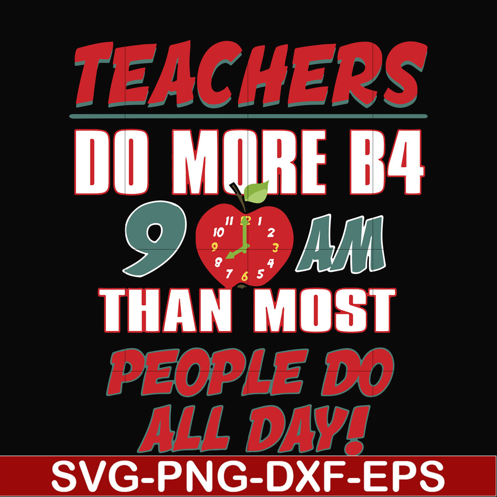 FN000910-Teachers do more B4 9AM than most people do all day svg, png, dxf, eps file FN000910.jpg