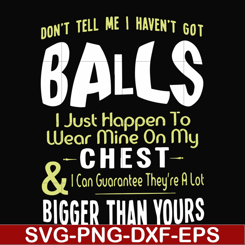 FN00092-Don't tell me I haven't got balls I just happen to wear mine on my chest I can guarantee they're a lot bigger than yours svg, png, dxf, eps file FN00092