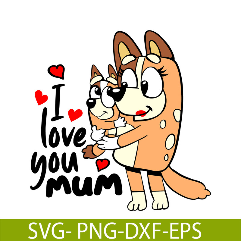 BL22112307-I Love You Mum SVG PNG DXF EPS Bluey Family SVG Bluey Mom SVG.png