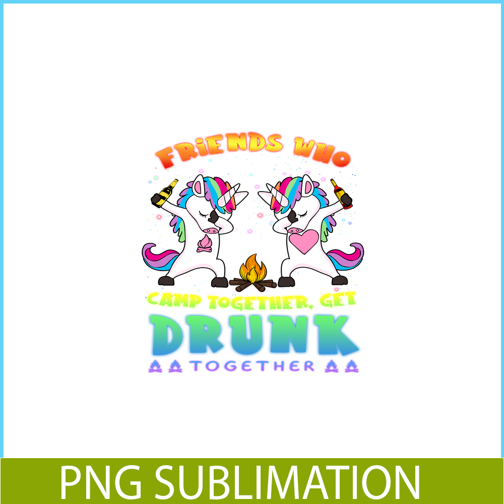 CAMP07112314-FRIENDS WHO CAMP TOGETHER GET DRUNK TOGETHER PNG) 2 Unicorn Dabbing PNG Unicorn And Camping PNG.png