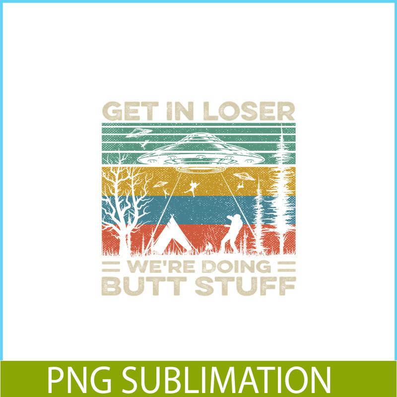 CAMP07112378-GET IN LOSER PNG Butt Stuff PNG UFO ANd Camp PNG.png
