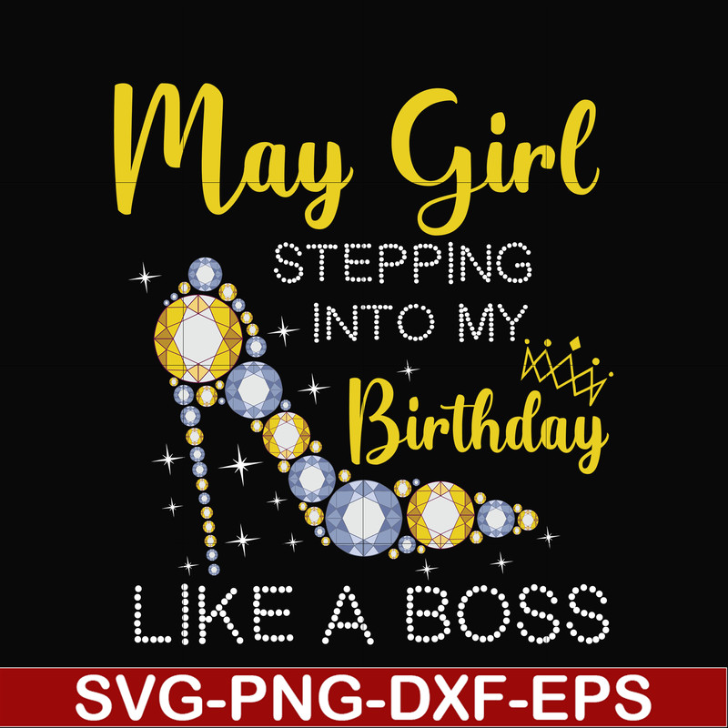 BD0030-May girl stepping into my birthday like a boss svg, png, dxf, eps digital file BD0030.jpg
