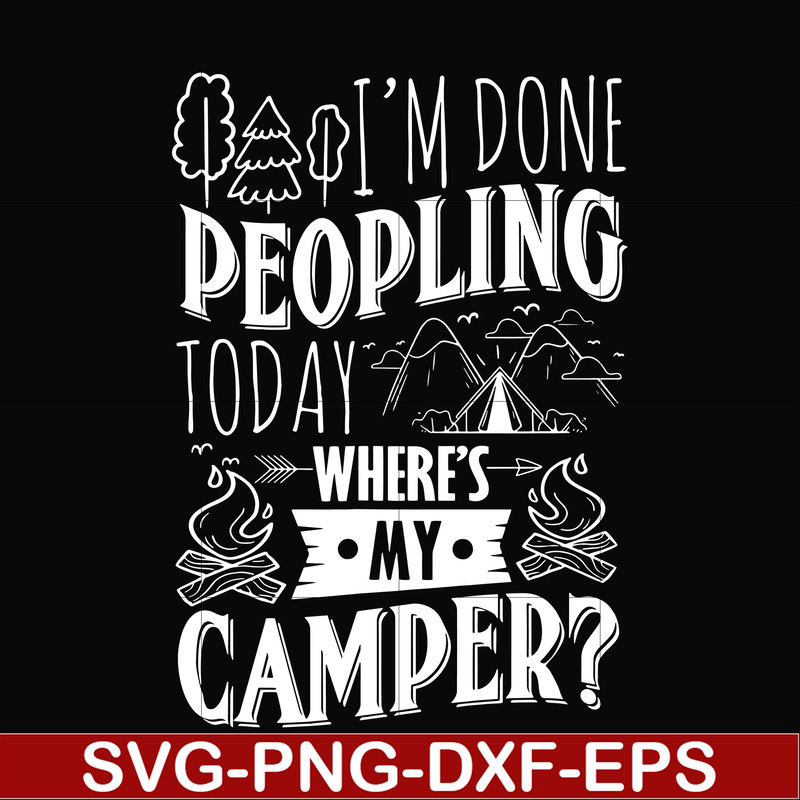 CMP032-I'm done peopling to day where's my camper svg, png, dxf, eps digital file CMP032.jpg