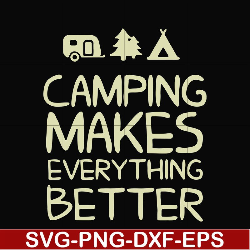 CMP069-camping makes everythings better svg, png, dxf, eps digital file CMP069.jpg