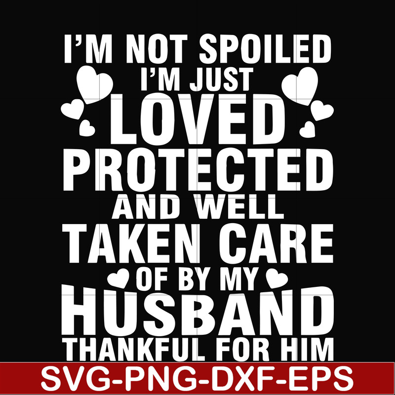 FN000133-I'm not spoiled I'm just loved protected and well taken care of by my husband thankful for him svg, png, dxf, eps file FN000133.jpg