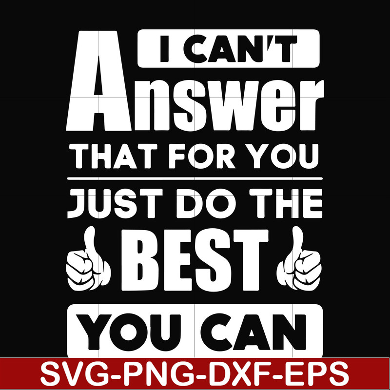 FN000138-I can't answer that for you just do the best you can svg, png, dxf, eps file FN000138.jpg