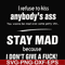 FN000255-I refuse to kiss anybody's ass stay mad because I don't give a fuck svg, png, dxf, eps file FN000255.jpg