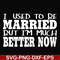FN000280-I used to be married but I'm much better now svg, png, dxf, eps file FN000280.jpg