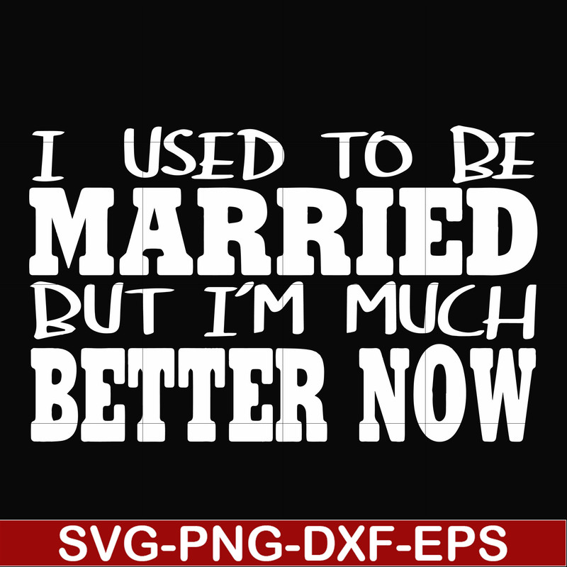 FN000280-I used to be married but I'm much better now svg, png, dxf, eps file FN000280.jpg