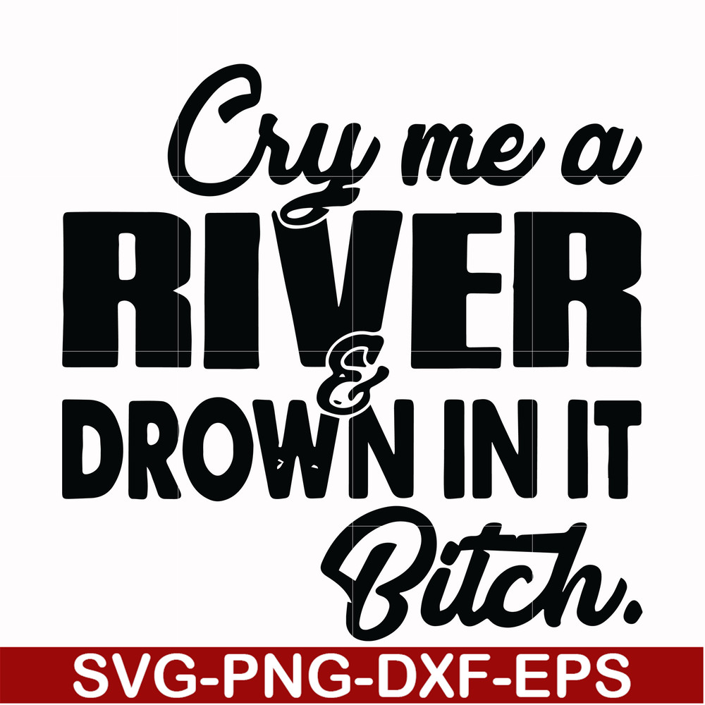 FN000286-Cry me a river drown in it bitch svg, png, dxf, eps file FN000286.jpg