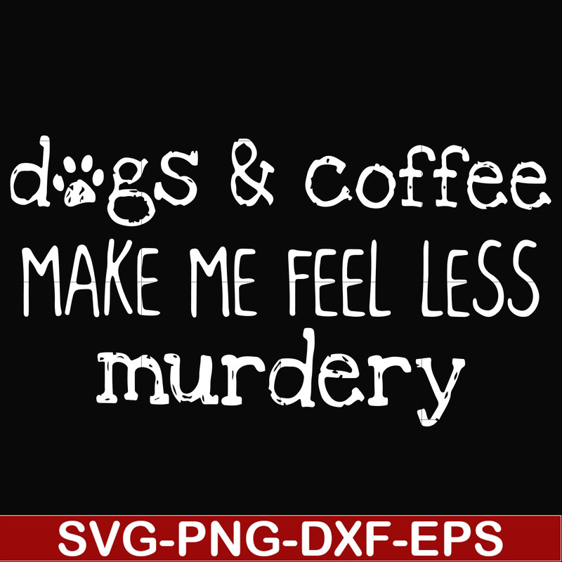 FN000398-Dogs & coffee make me feel less murdery svg, png, dxf, eps file FN000398.jpg