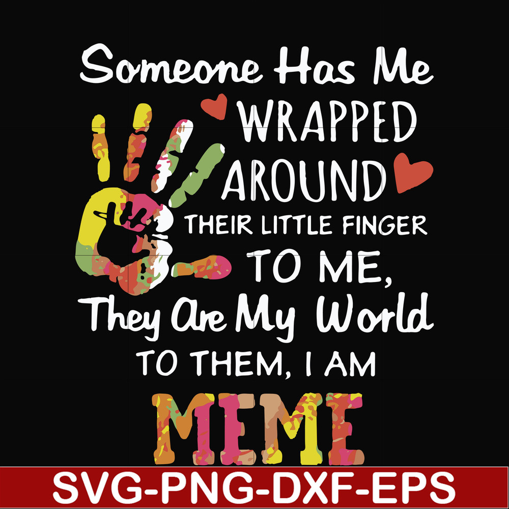 FN000415-Someone has me wrapped around their little finger to me they are my world to them I am meme svg, png, dxf, eps file FN000415.jpg